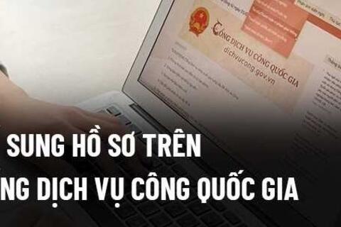 HƯỚNG DẪN BỔ SUNG, CHỈNH SỬA HỒ SƠ TRÊN CỔNG DỊCH VỤ CÔNG QUỐC GIA